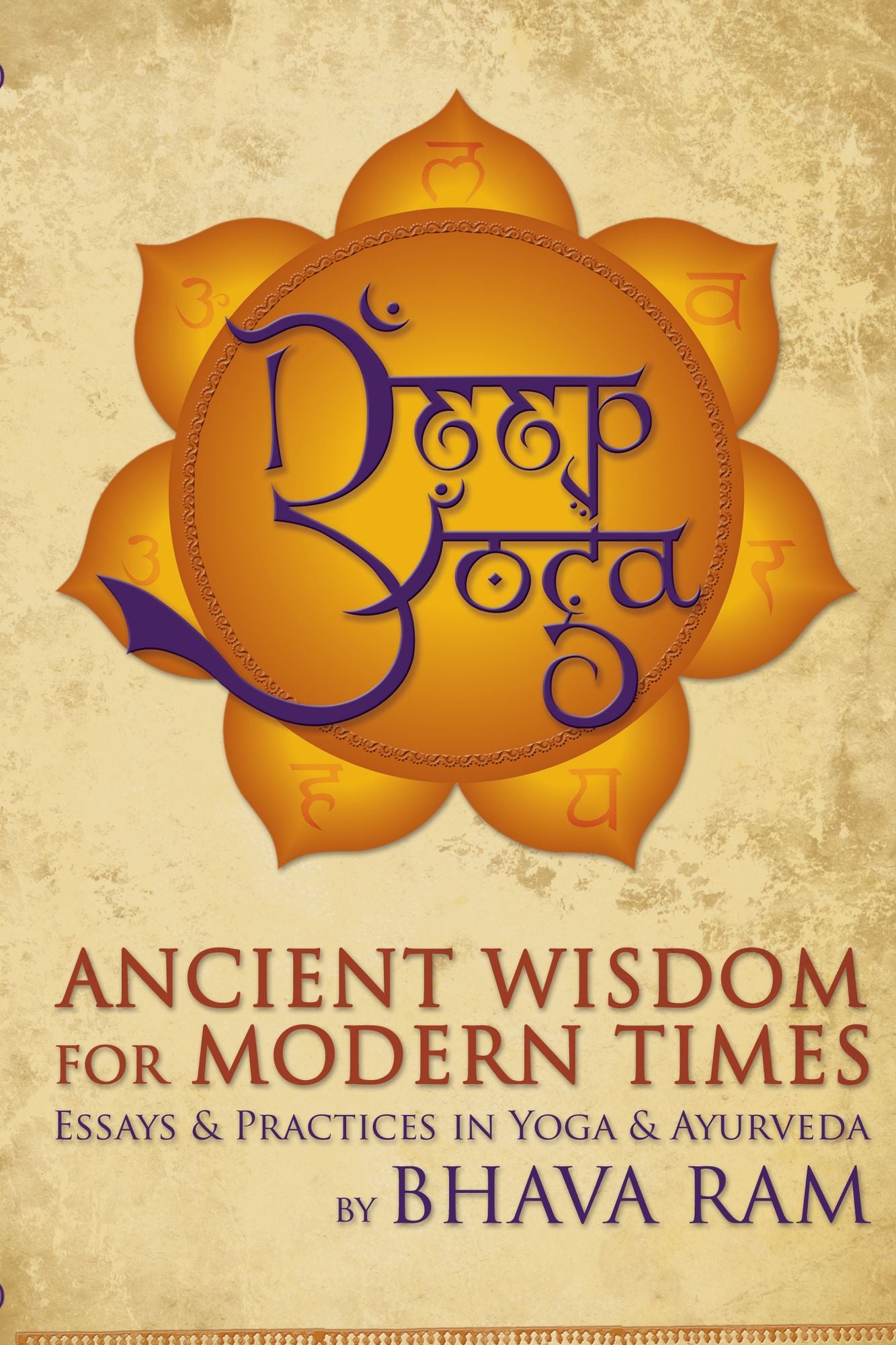Deep Yoga: Ancient Wisdom for Modern Times: Essays and Practices in Yoga and Ayurveda