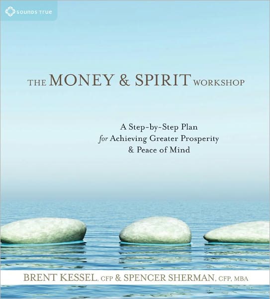 The Money and Spirit Workshop: A Step-by-Step Plan for Achieving Greater Prosperity and Peace of Mind