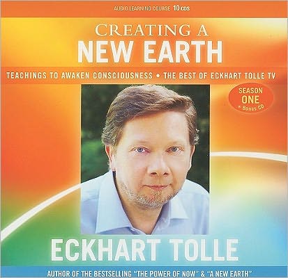 Creating a New Earth: Teachings to Awaken Consciousness: The Best of Eckhart Tolle TV, Season One