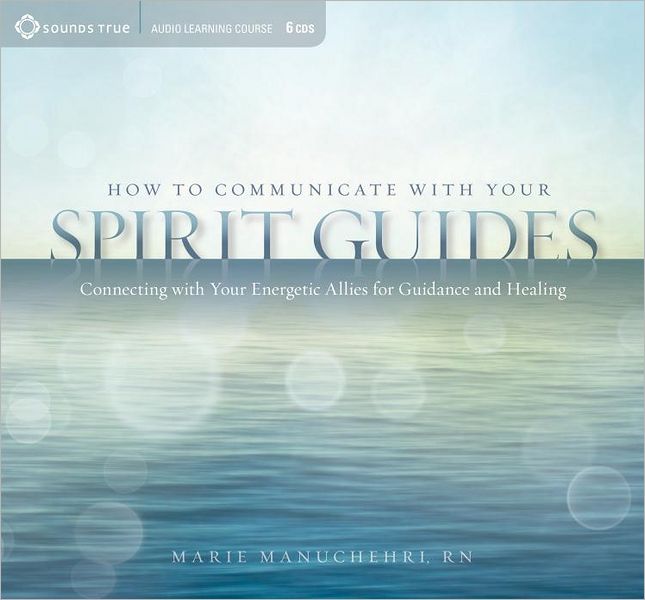 How to Communicate with Your Spirit Guides: Connecting with Your Energetic Allies for Guidance and Healing
