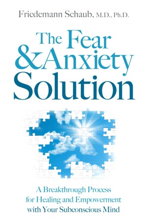 The Fear and Anxiety Solution: A Breakthrough Process for Healing and Empowerment with Your Subconscious Mind
