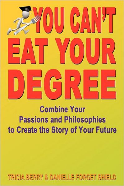 You Can'T Eat Your Degree - Combine Your Passions And Philosophies To Create The Story Of Your Future