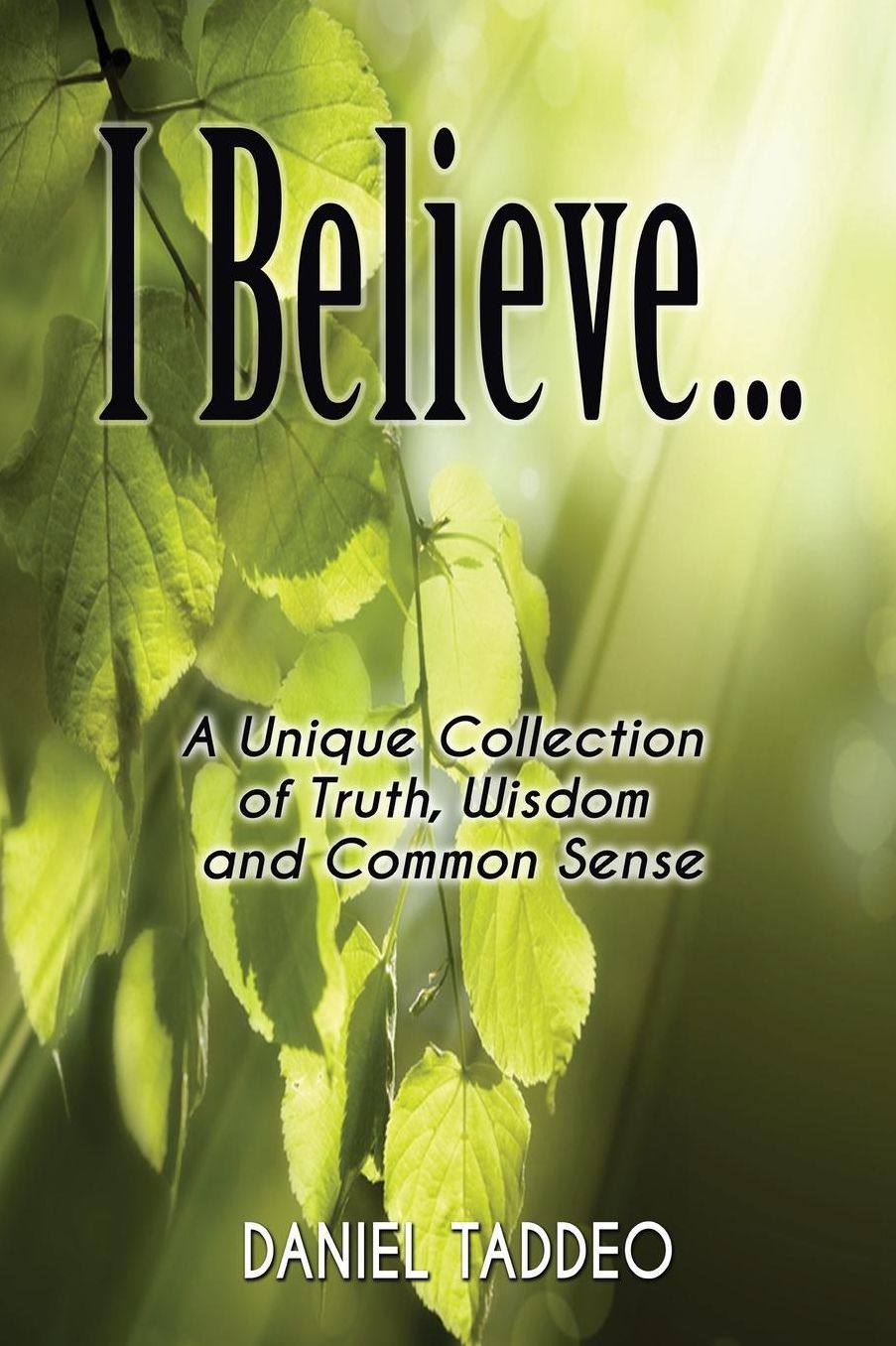 I Believe ... A Unique Collection of Truth, Wisdom and Common Sense