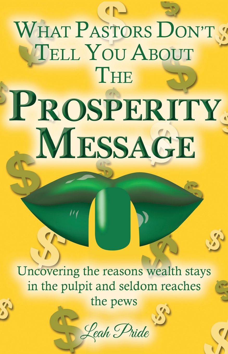 What Your Pastor Didn't Tell You About the Prosperity Message: Uncovering the Reason Wealth Stays in the Pulpit and Seldom Reaches the Pews