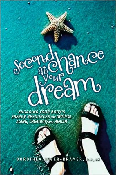 Second Chance at Your Dream: Engaging Your Body's Energy Resources for Optimal Aging, Creativity and Health