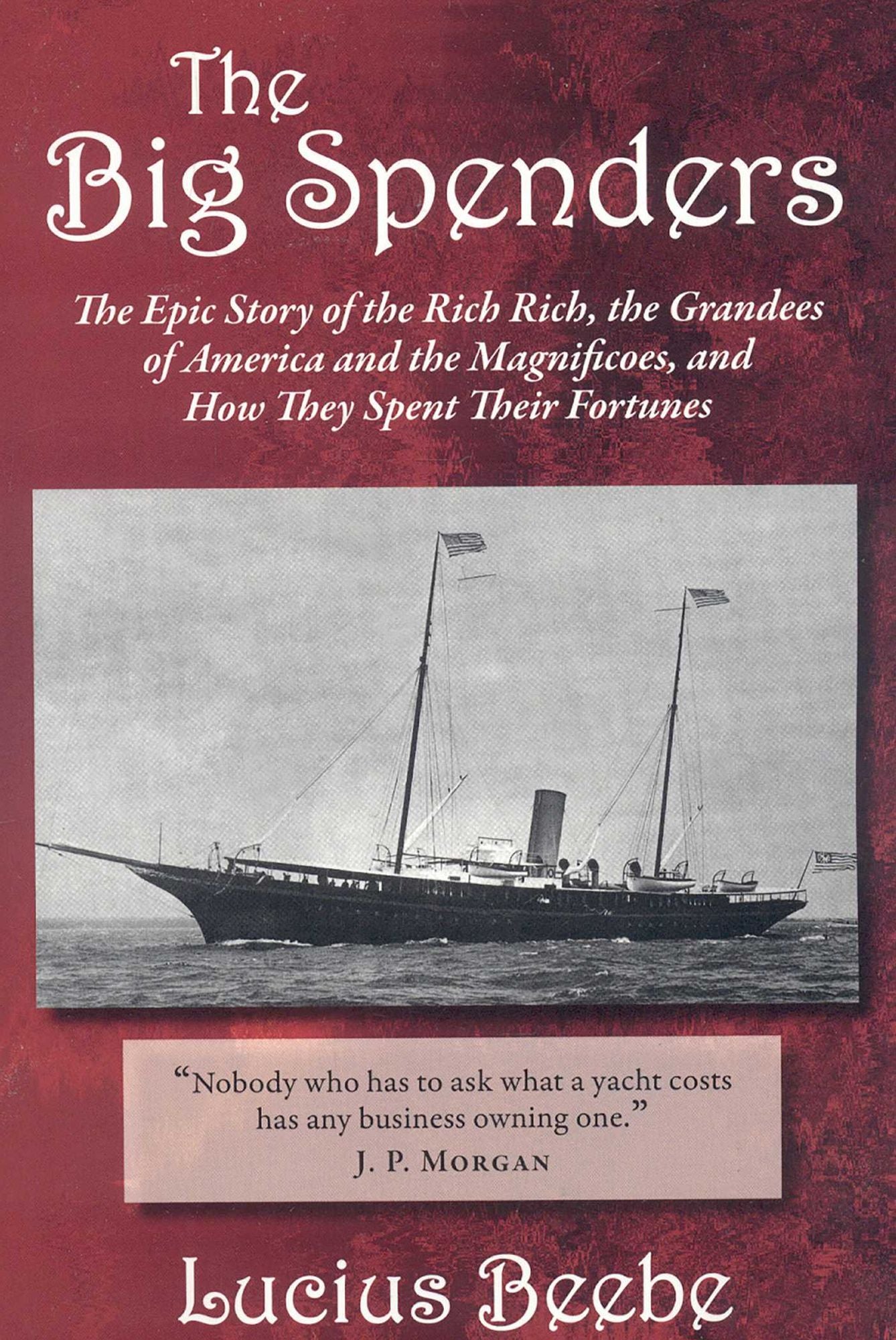 The Big Spenders: The Epic Story of the Rich Rich, the Grandees of America and the Magnificoes, and How They Spent Their Fortunes