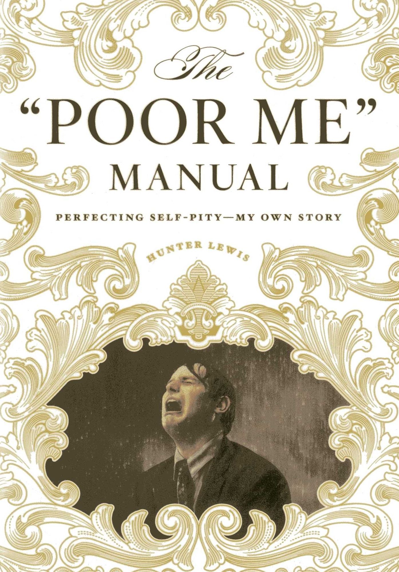 The "Poor Me" Manual: Perfecting Self Pity-My Own Story