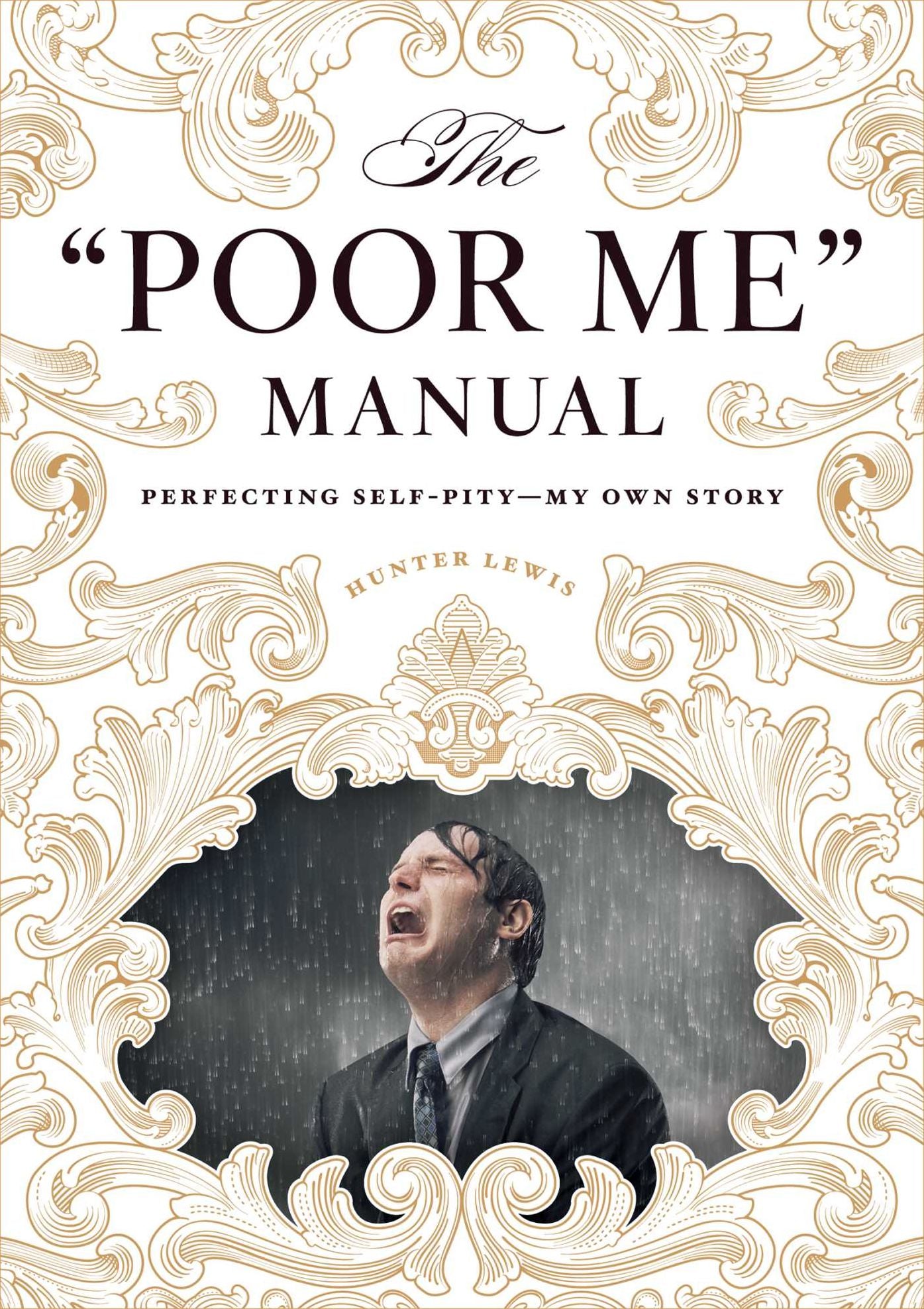 The "Poor Me" Manual: Perfecting Self Pity-My Own Story
