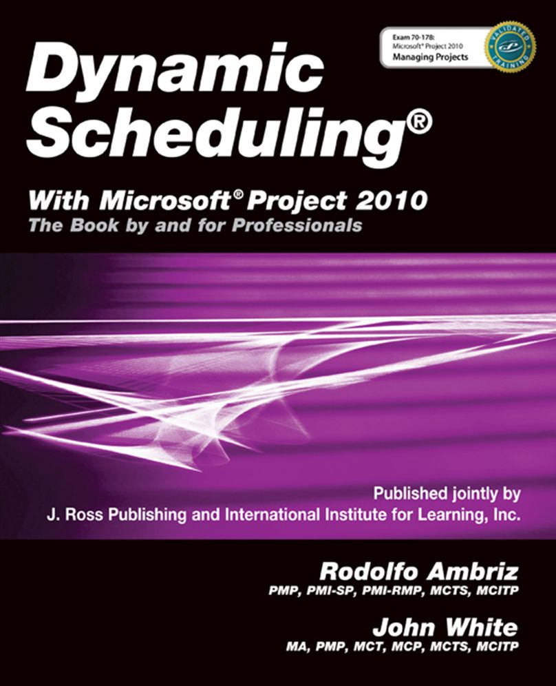 Dynamic Scheduling with Microsoft Project 2010: The Book by and for Professionals