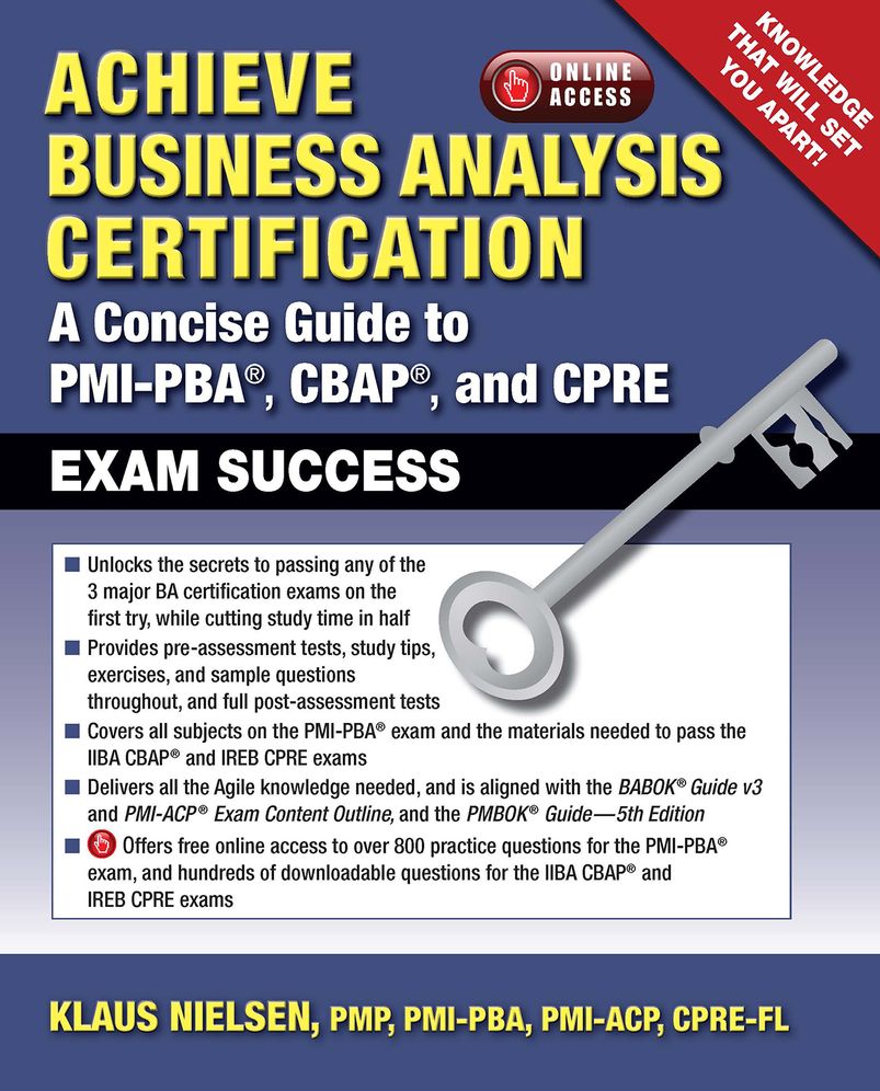Achieve Business Analysis Certification: The Complete Guide to PMI-PBA, CBAP and CPRE Exam Success