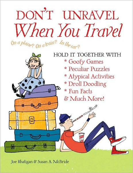 Don't Unravel When You Travel: Hold It Together With Goofy Games, Peculiar Puzzles, Atypical Activities, Droll Doodling, Fun Facts & Much More!