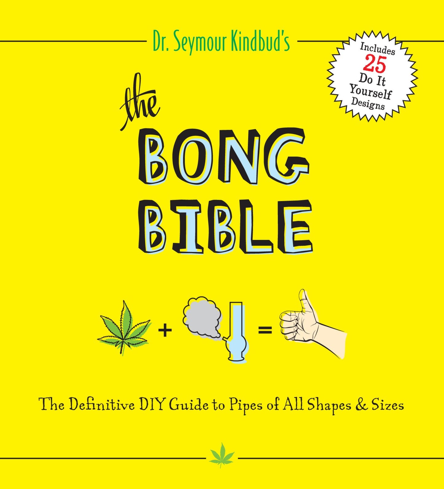 The Bong Bible: The Definitive DIY Guide to Pipes of All Shapes & Sizes
