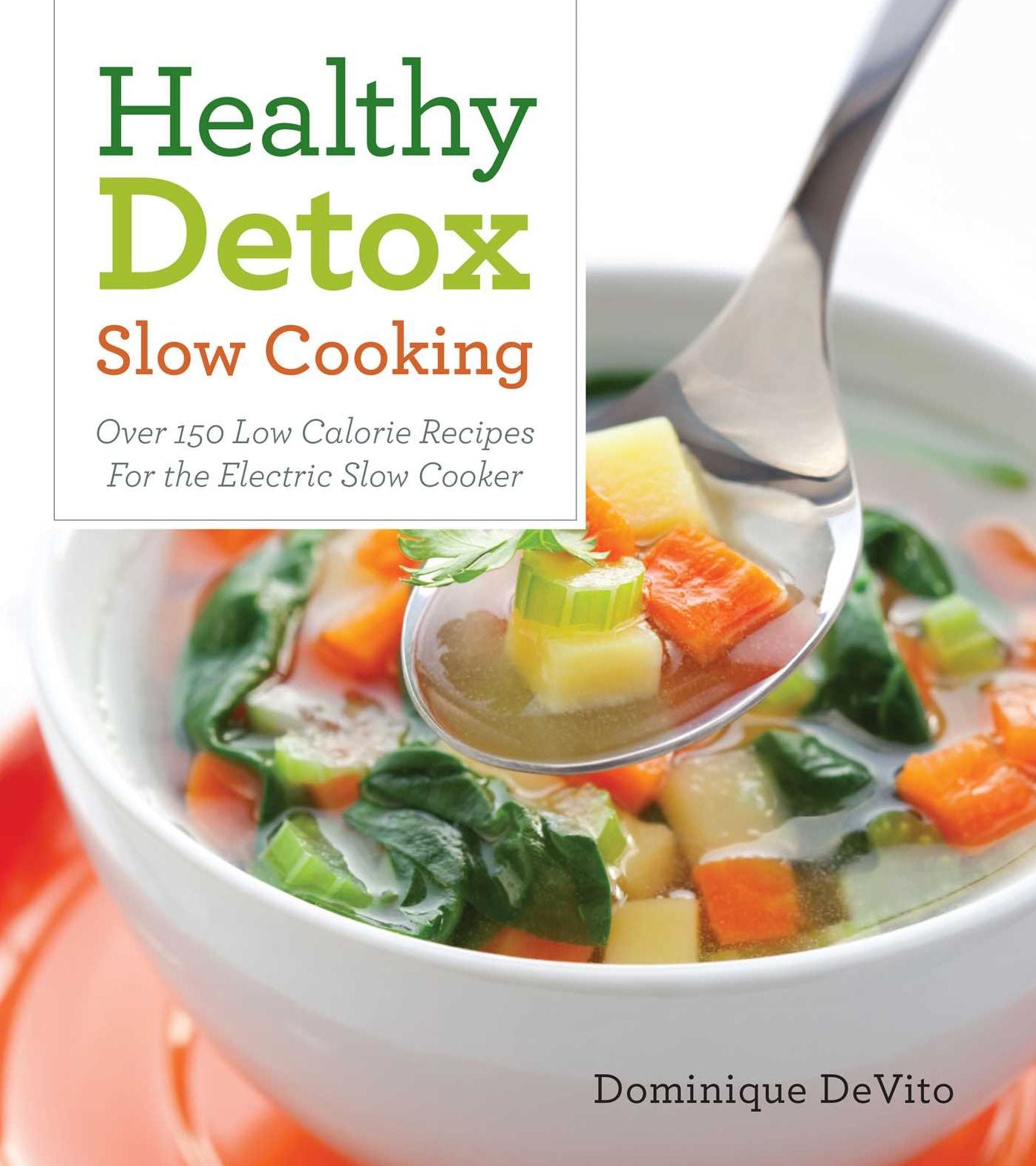 Healthy Detox Slow Cooking: Over 120 Easy Recipes to Cleanse Your Body