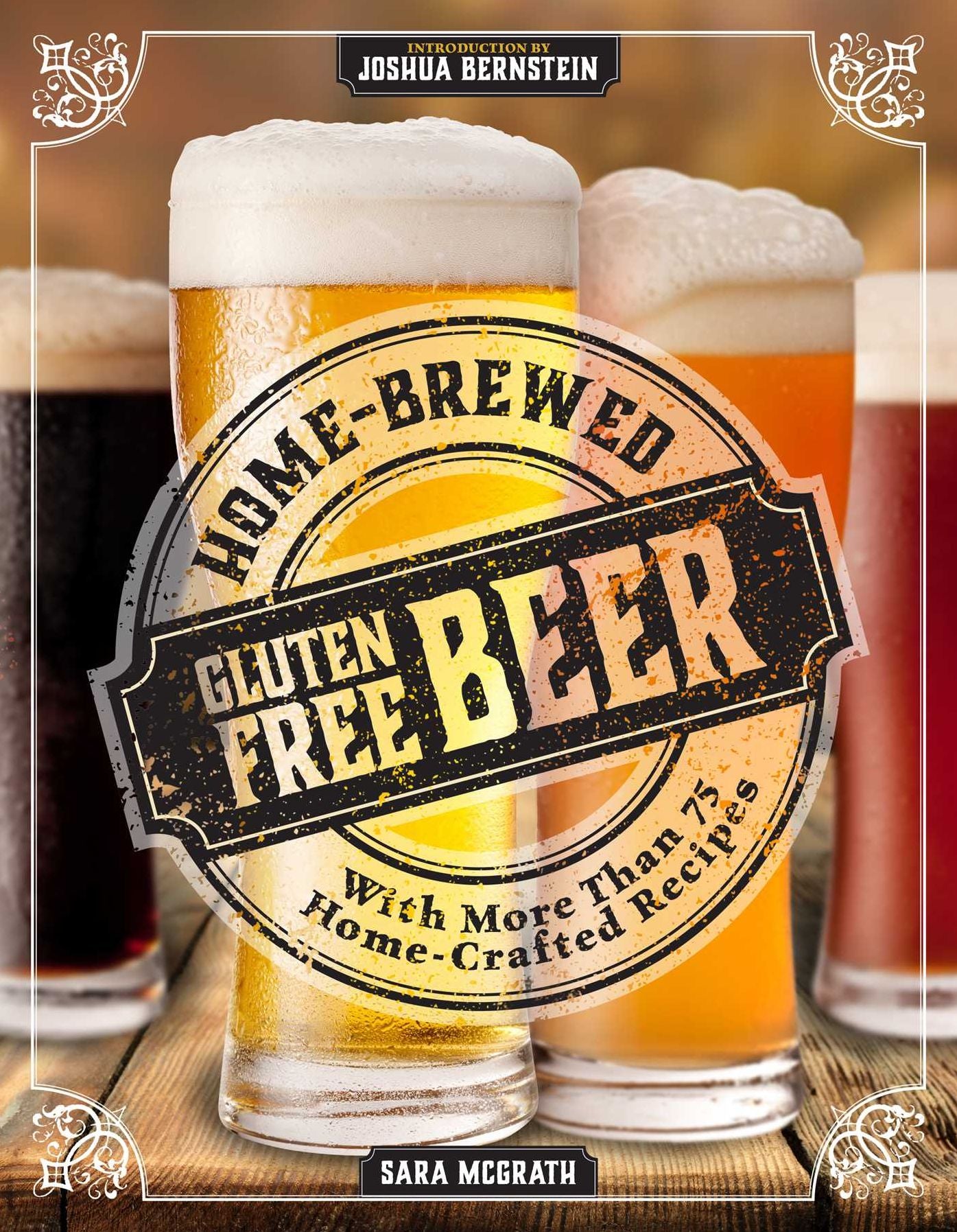 Home-Brewed Gluten-Free Beer: Make More Than 75 Craft Beer Recipes