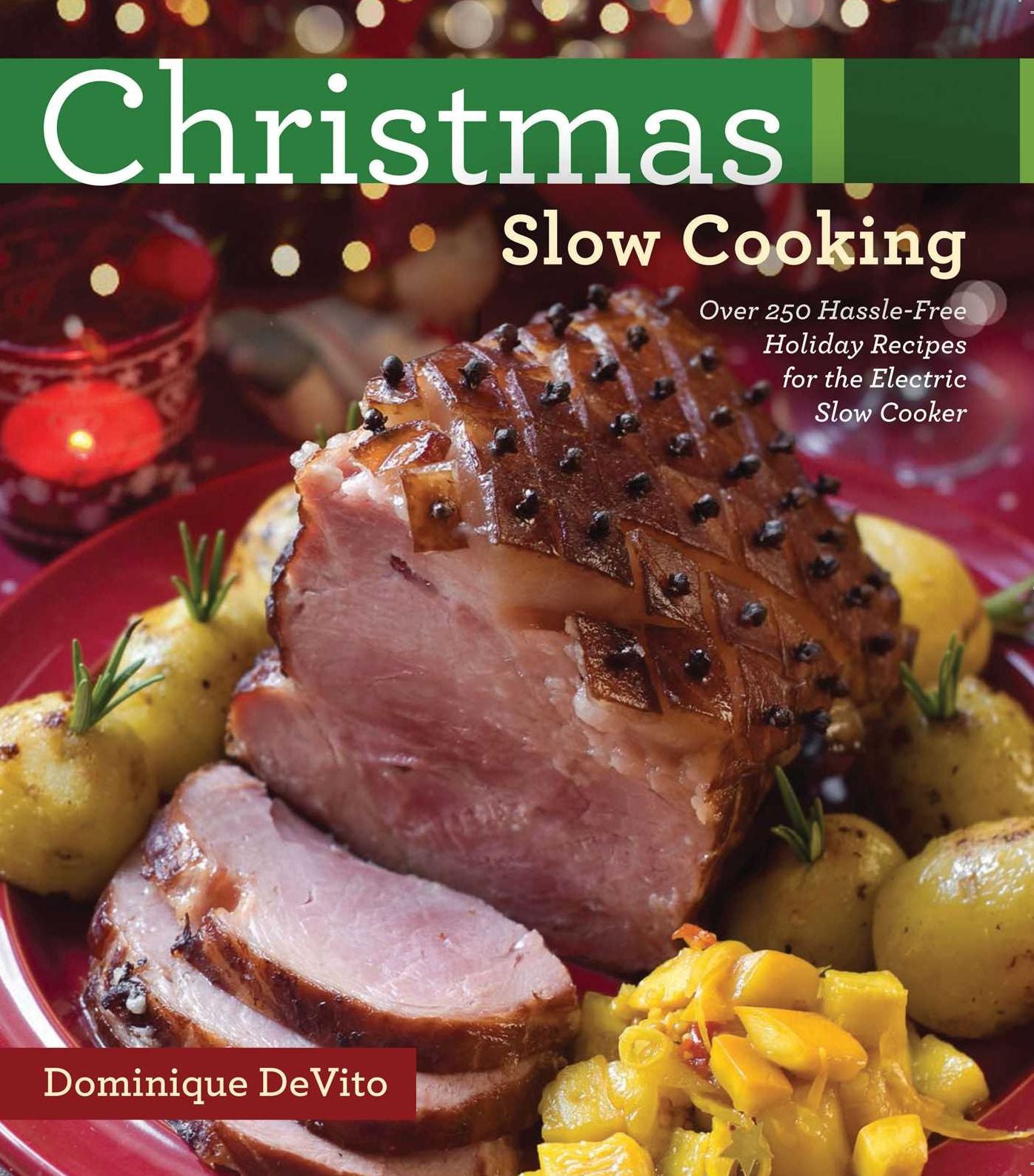 Christmas Slow Cooking: Over 250 Hassle-Free Holiday Recipes for the Electric Slow Cooker