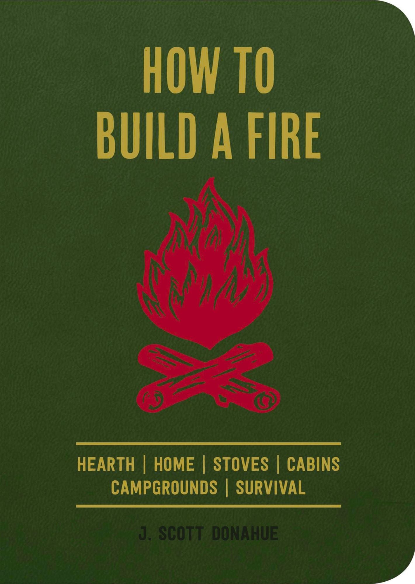 How to Build a Fire: A Field Guide to Making Fire and Keeping It Burning