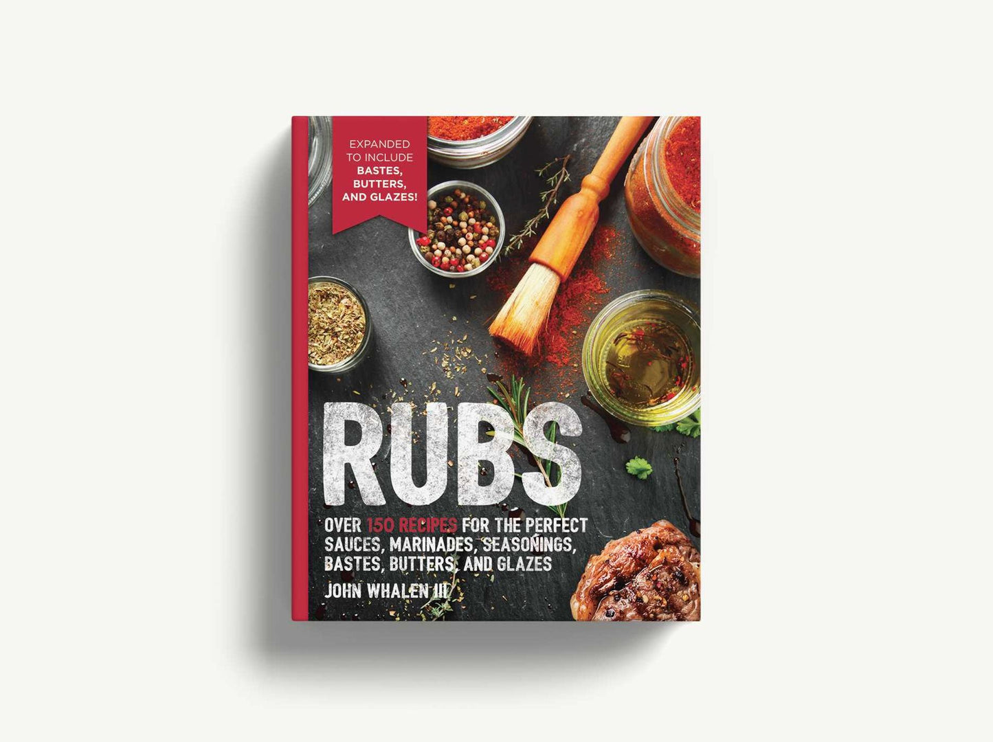 Rubs: 2nd Edition: Over 150 recipes for the perfect sauces, marinades, seasonings, bastes, butters and glazes