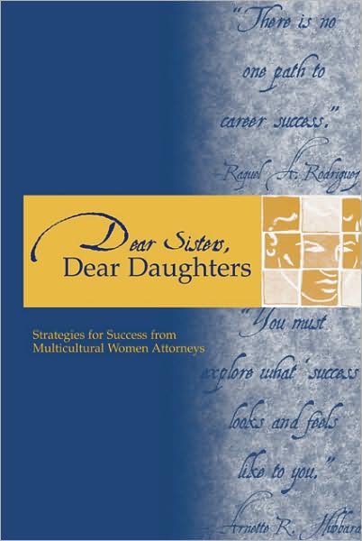 Dear Sisters, Dear Daughters: Strategies for Success from Multicultural Women Attorneys
