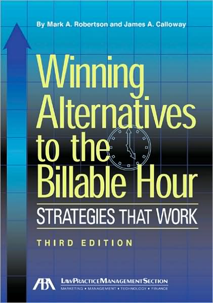 Winning Alternatives to the Billable Hour, Third Edition: Strategies that Work