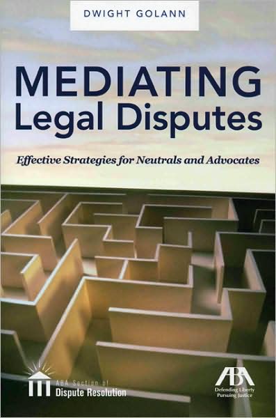 Mediating Legal Disputes: Effective Strategies for Neutrals and Advocates