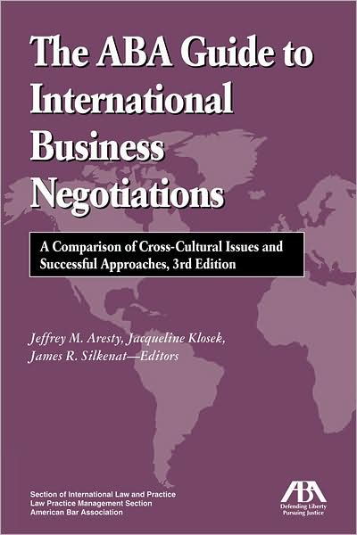 The ABA Guide to International Business Negotiations, Third Edition: A Comparison of Cross-Cultural Issues and Successful Approaches