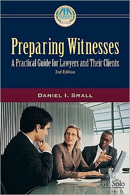 Preparing Witnesses: A Practical Guide for Lawyers and Their Clients