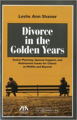 Divorce in the Golden Years: Estate Planning, Spousal Support, and Retirement Issues for Clients at Midlife and Beyond