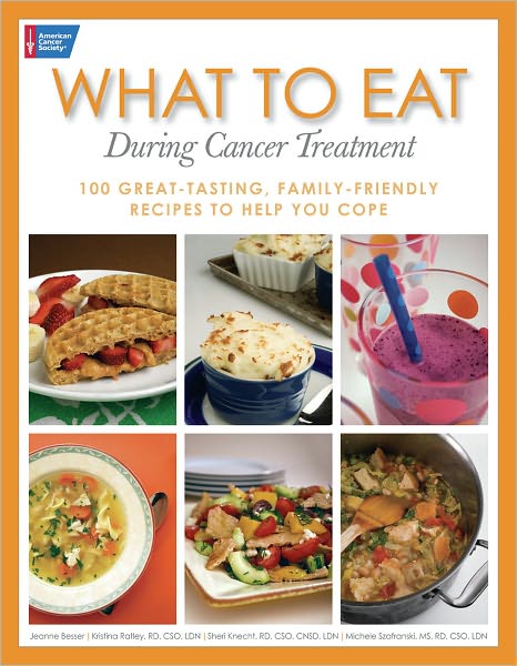 What to Eat During Cancer Treatment: 100 Great-Tasting, Family-Friendly Recipes to Help You Cope