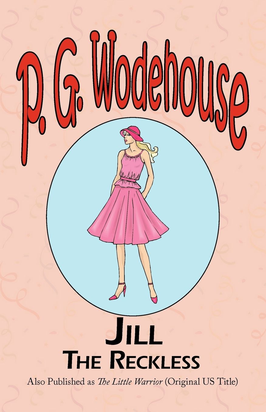 Jill the Reckless - From The Manor Wodehouse Collection, A Selection From The Early Works Of P. G. Wodehouse