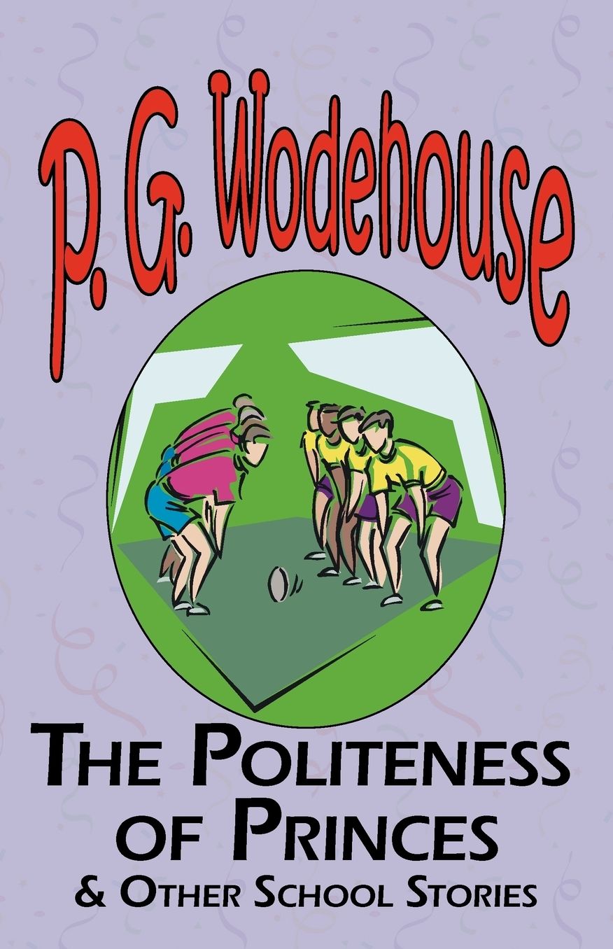 The Politeness of Princes and Other School Stories - From The Manor Wodehouse Collection, A Selection From The Early Works Of P. G. Wodehouse