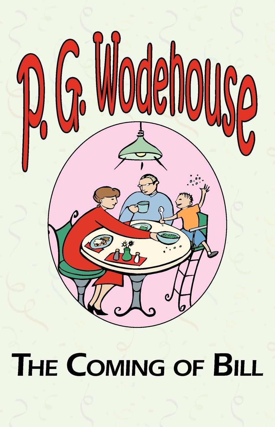 The Coming of Bill - From The Manor Wodehouse Collection, A Selection From The Early Works Of P. G. Wodehouse