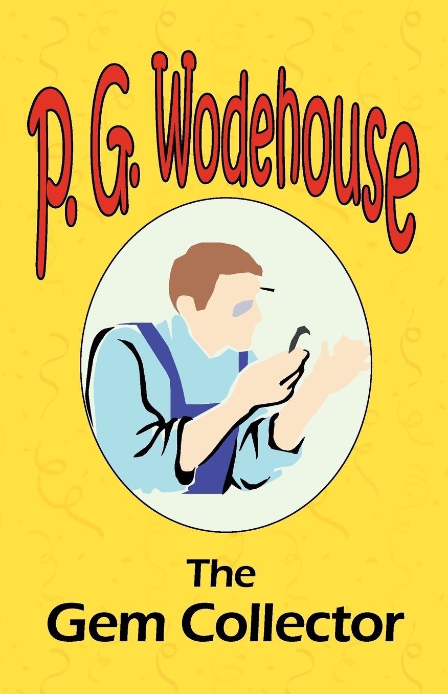 The Gem Collector - From The Manor Wodehouse Collection, A Selection From The Early Works Of P. G. Wodehouse