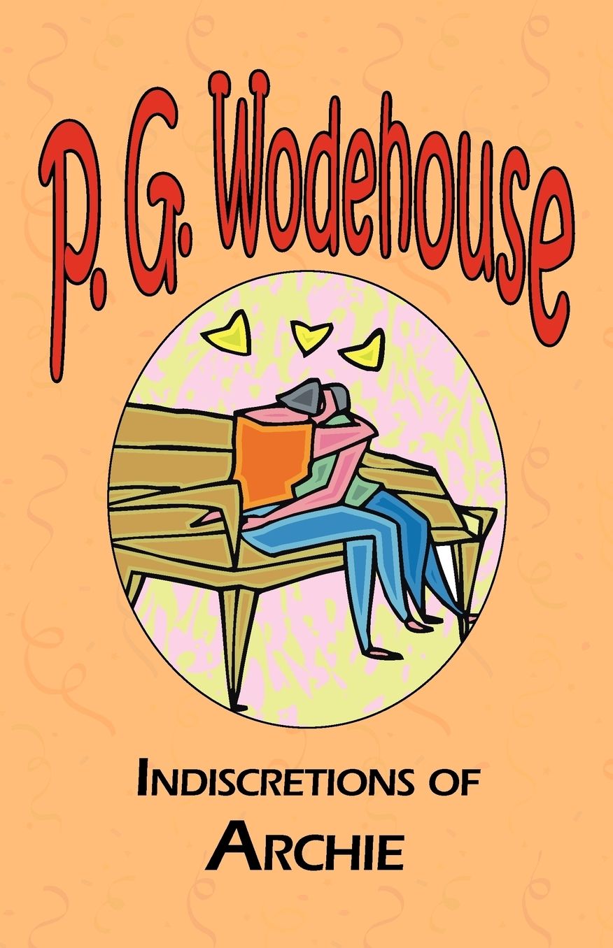 Indiscretions of Archie - From The Manor Wodehouse Collection, A Selection From The Early Works Of P. G. Wodehouse