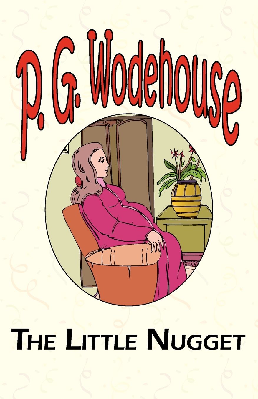 The Little Nugget - From The Manor Wodehouse Collection, A Selection From The Early Works Of P. G. Wodehouse
