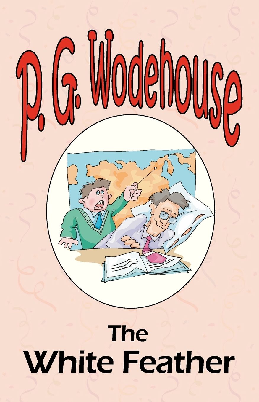 The White Feather - From The Manor Wodehouse Collection, A Selection From The Early Works Of P. G. Wodehouse