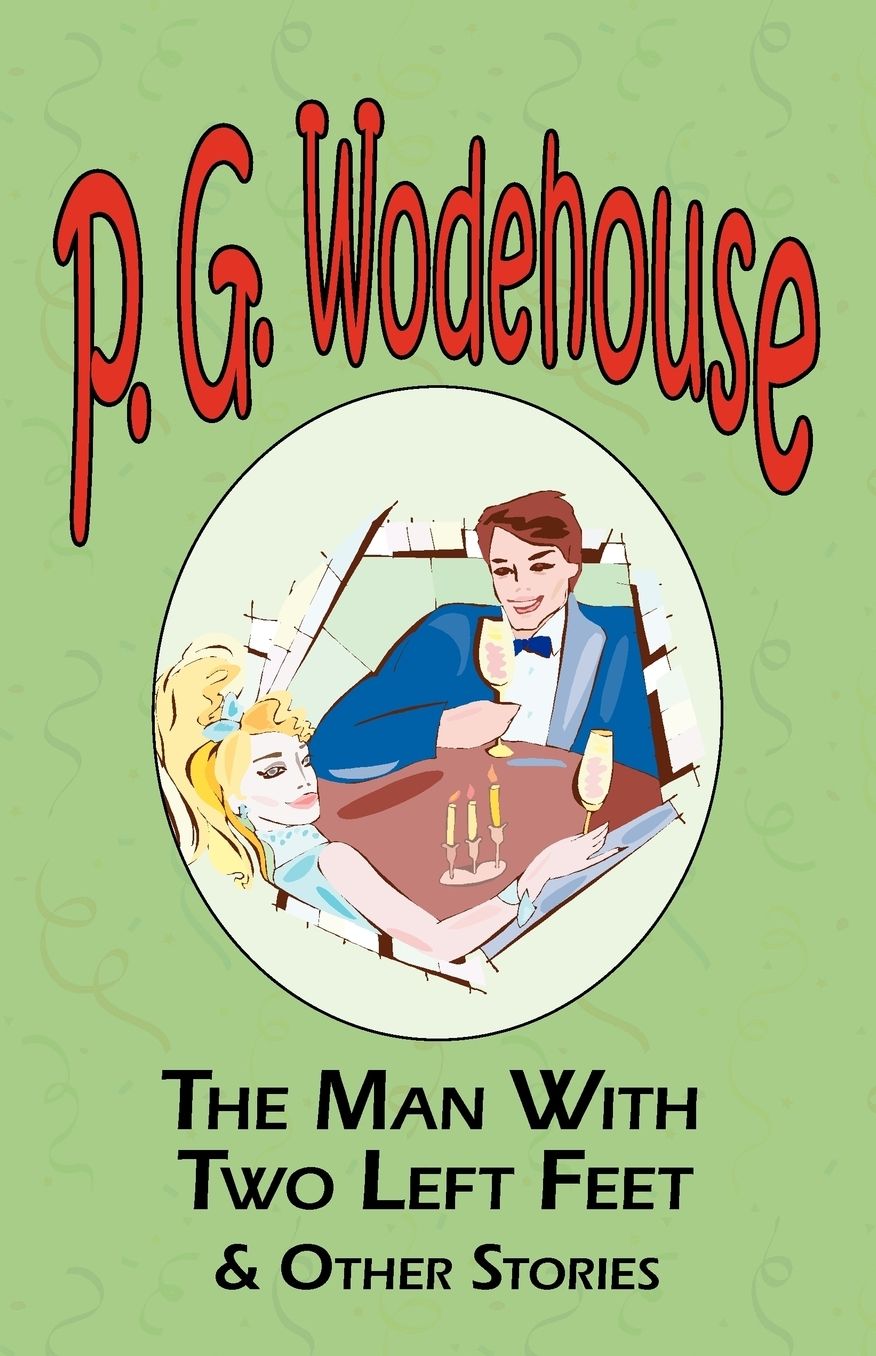 The Man with Two Left Feet and Other Stories - From The Manor Wodehouse Collection, A Selection From The Early Works Of P. G. Wodehouse
