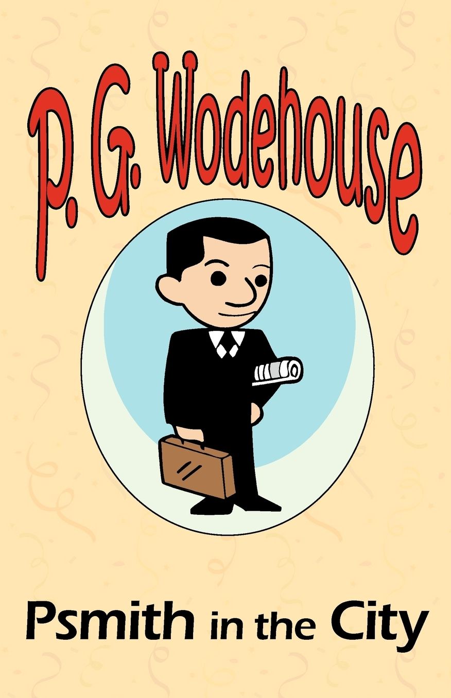 Psmith in the City - From The Manor Wodehouse Collection, A Selection From The Early Works Of P. G. Wodehouse