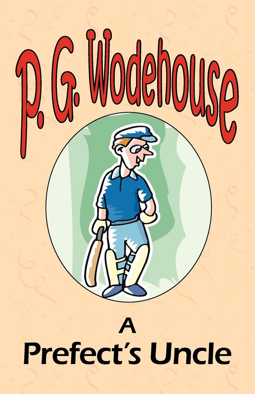 A Prefect's Uncle - From The Manor Wodehouse Collection, A Selection From The Early Works Of P. G. Wodehouse