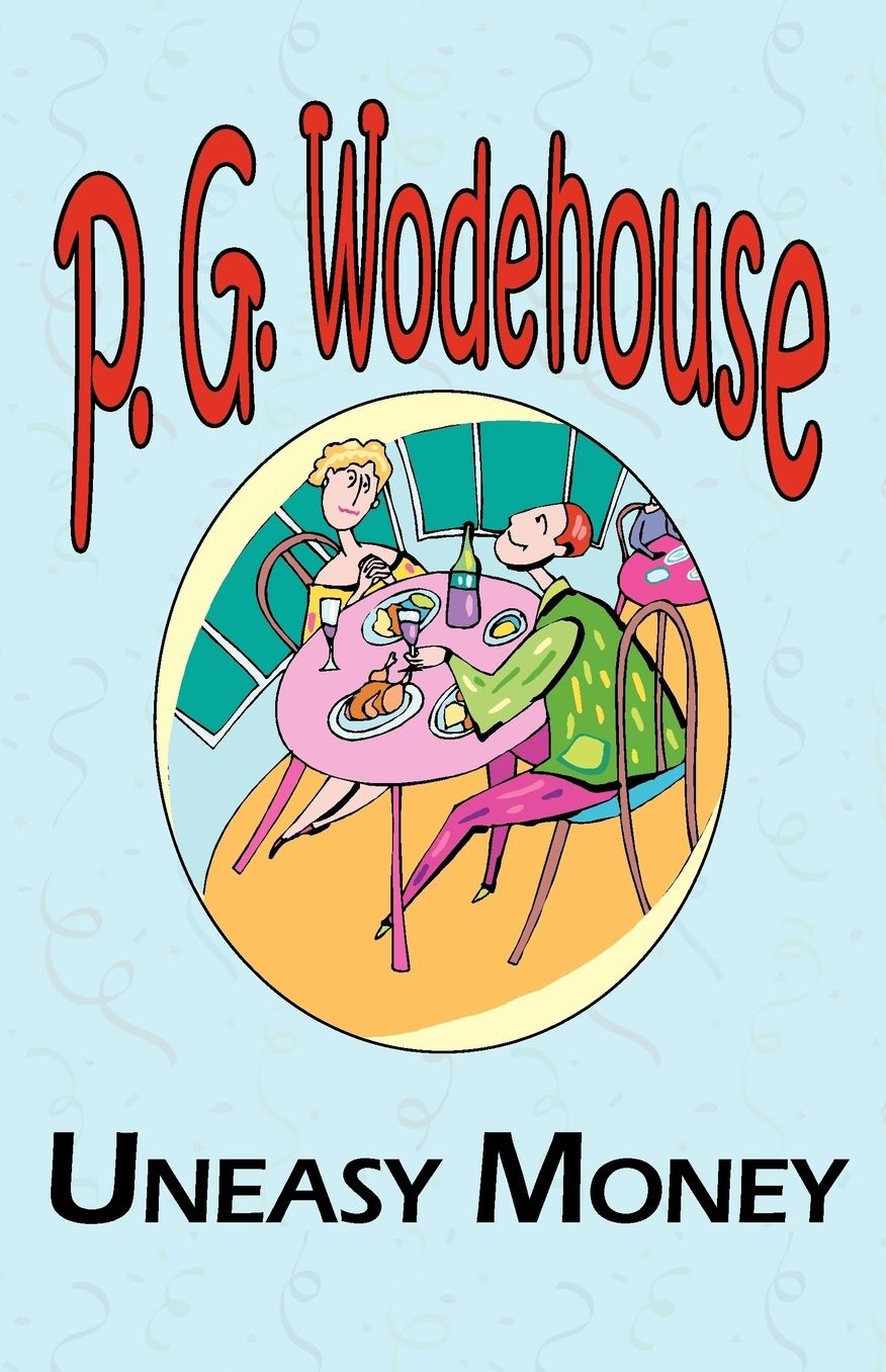 Uneasy Money - From The Manor Wodehouse Collection, A Selection From The Early Works Of P. G. Wodehouse