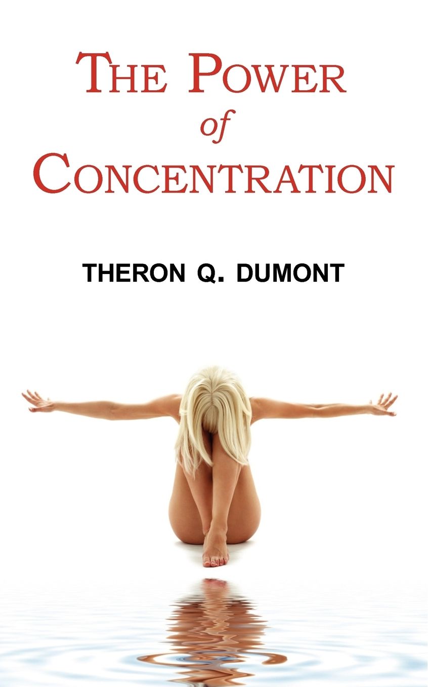 The Power of Concentration - Complete Text of Dumont's Classic