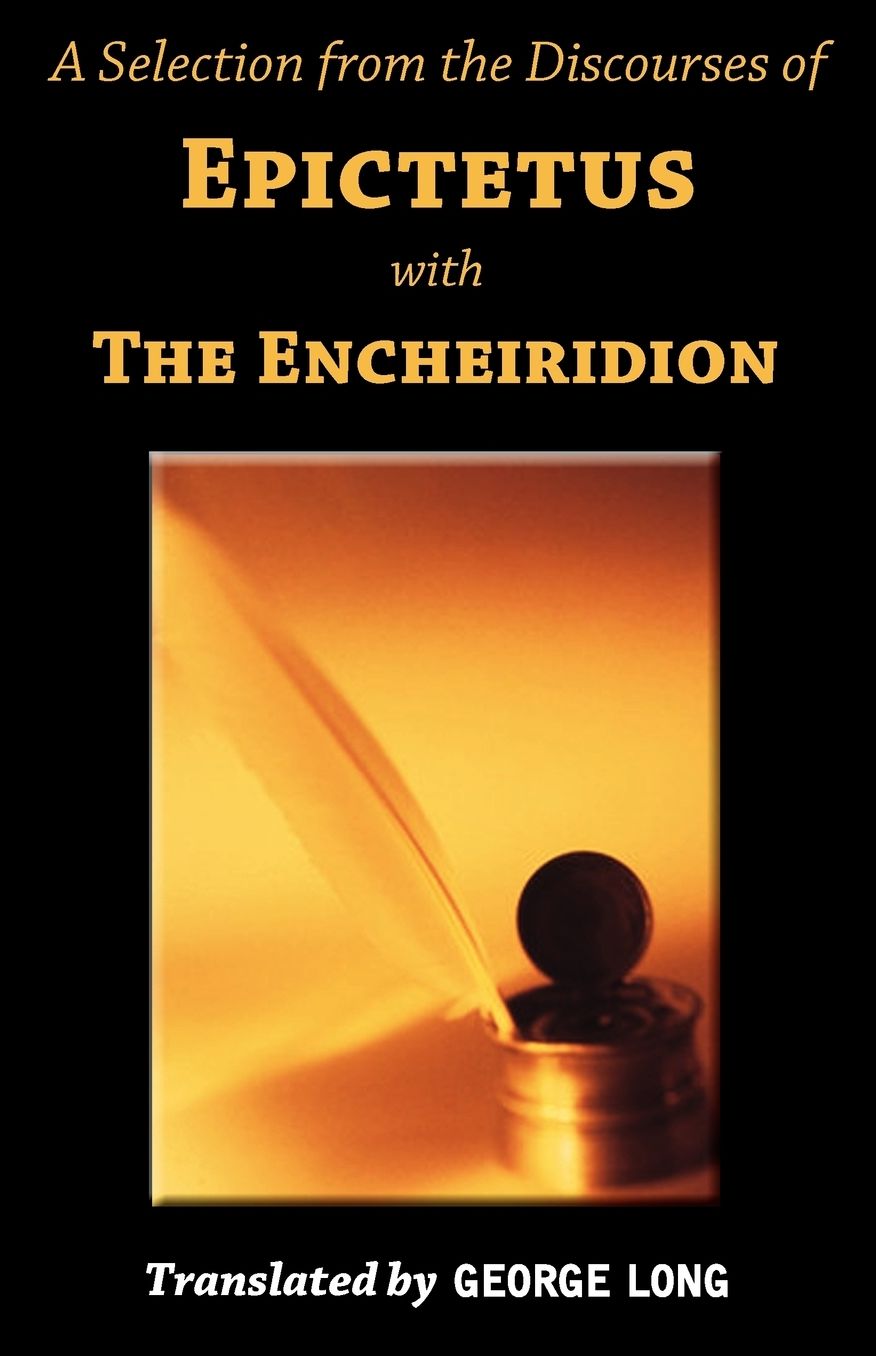 A Selection From The Discourses Of Epictetus With The Encheiridion