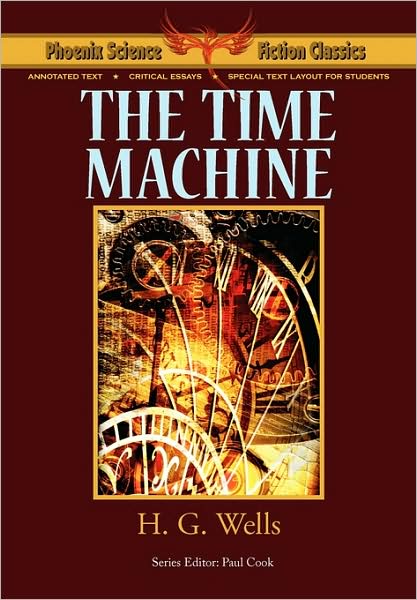 The Time Machine - Phoenix Science Fiction Classics (with notes and critical essays)