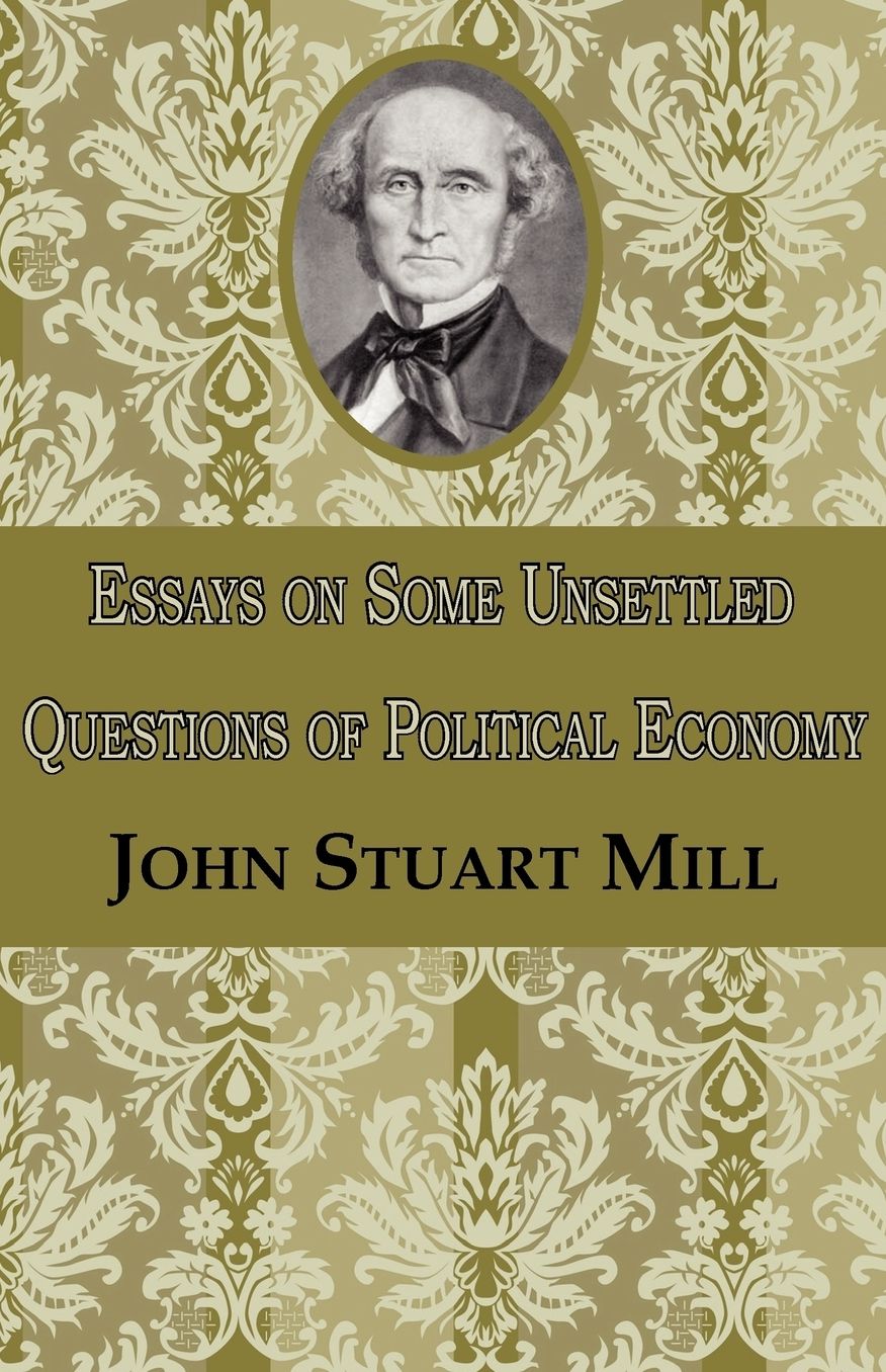 Essays On Some Unsettled Questions Of Political Economy