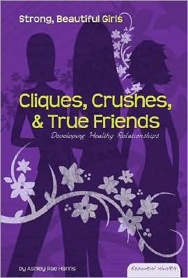 Cliques, Crushes, and True Friends: Developing Healthy Relationships