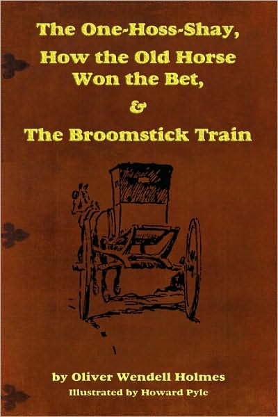 The One-Hoss-Shay, How The Old Horse Won The Bet, & The Broomstick Train