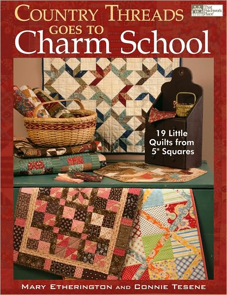 Country Threads Goes to Charm School: 19 Little Quilts from 5" Squares