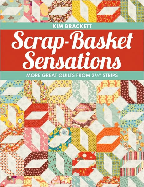 Scrap-Basket Sensations: More Great Quilts from 2 1/2" Strips