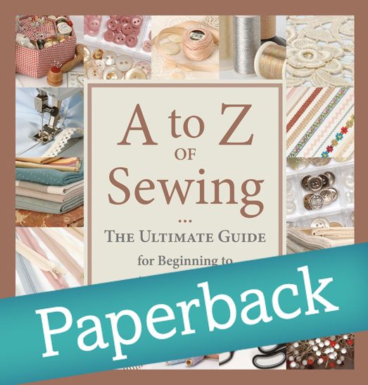 A to Z of Sewing: The Ultimate Guide for Beginning to Advanced Sewing