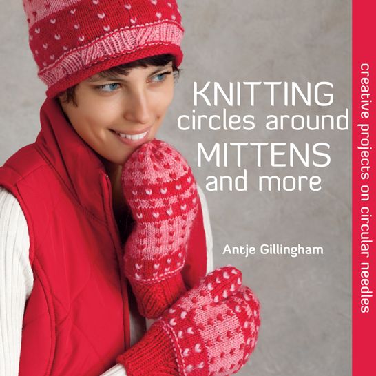 Knitting Circles around Mittens and More: Creative Projects on Circular Needles
