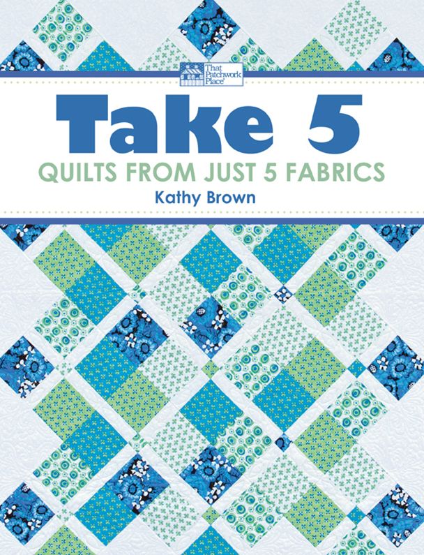 Take 5: Quilts from Just 5 Fabrics